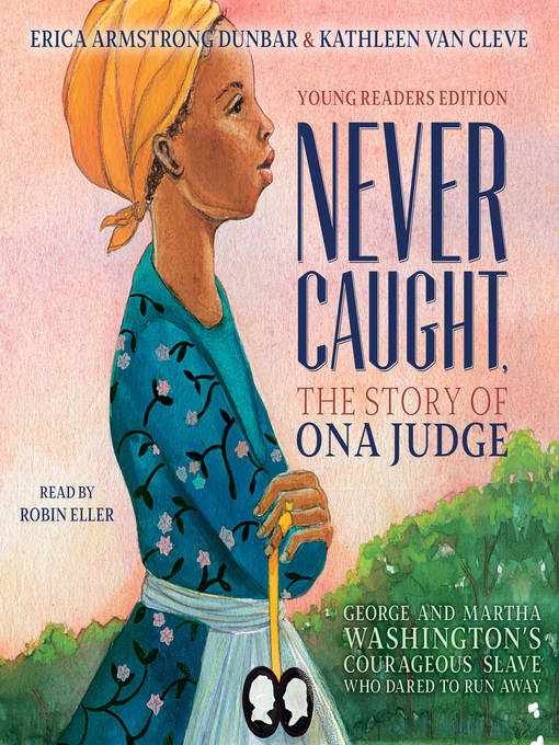 Title details for Never Caught, the Story of Ona Judge by Erica Armstrong Dunbar - Available
